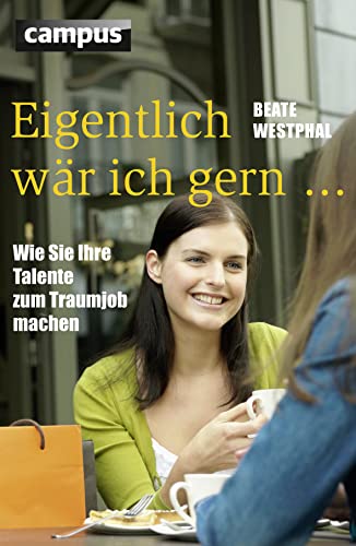 Eigentlich wär ich gern ...: Wie Sie Ihre Talente zum Traumjob machen von Campus Verlag GmbH